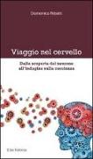 Viaggio nel cervello. Dalla scoperta del neurone all'indagine sulla coscienza