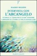 Intervista con l'Arcangelo. Michele, la «guida delle guide» risponde a domande su l'uomo, la vita, il mondo e Dio