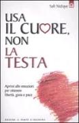 Usa il cuore non la testa. Aprirsi alle emozioni per ottenere libertà, gioia e pace