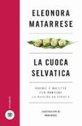 La cuoca selvatica. Storie e ricette per portare la natura in tavola