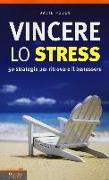 Vincere lo stress. 50 strategie per ritrovare il benessere