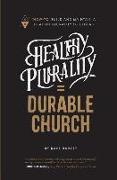 Healthy Plurality = Durable Church: How-To Build and Maintain a Healthy Plurality of Elders