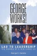 George Works! Lad to Leadership: The Making of a New Canadian