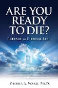 Are You Ready to Die?: Prepare for Eternal Life