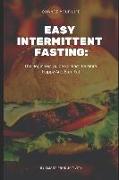 Easy Intermittent Fasting: : The Beginners Guide for Fast, Be More Happy and Burn Fat