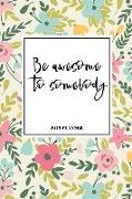 Be Awesome to Somebody: A 6x9 Inch Matte Softcover 2019 Diary Weekly Planner with 53 Pages and a Beautiful Floral Pattern Cover