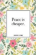 Peace Is Cheaper: A 6x9 Inch Matte Softcover 2019 Diary Weekly Planner with 53 Pages and a Beautiful Floral Pattern Cover