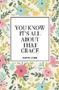 You Know It's All about That Grace: A 6x9 Inch Matte Softcover 2019 Diary Weekly Planner with 53 Pages and a Beautiful Floral Pattern Cover