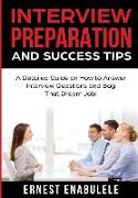 Interview Preparation and Success Tips: A Detailed Guide on How to Answer Interview Questions and Bag That Dream Job!