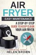 Air Fryer Easy Maintenance: A Step-By-Step Guide to Keep Clean Your Air Fryer