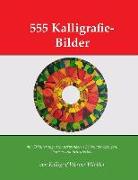 555 Kalligrafie-Bilder: Mit Erläuterungen Zu Verwendeten Schreibwerkzeugen, Farben Und Schriftarten