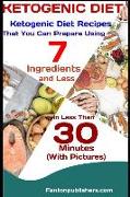 Ketogenic Diet: Ketogenic Diet Recipes That You Can Prepare Using 7 Ingredients and Less in Less Than 30 Minutes (with Pictures)