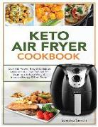 Keto Air Fryer Cookbook: Over 300 Proven, Easy & Delicious Ketogenic Air Fryer Recipes for Beginners to Lose Weight, Increase Energy & Feel Gre