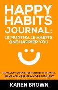 Happy Habits Journal: 12 Months, 12 Habits, One Happier You.: An Undated, Guided Journal to Help You Develop 12 Positive Habits That Will Ma