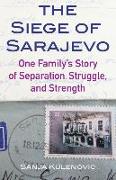 The Siege of Sarajevo: One Family's Story of Separation, Struggle, and Strength