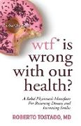 wtf* is wrong with our health? *what the food: A Rebel Physician's Manifesto for Reversing Disease and Increasing Smiles