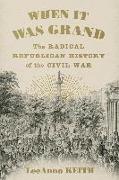 When It Was Grand: The Radical Republican History of the Civil War