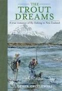 The Trout Dreams: A True Romance of Fly-Fishing in New Zealand