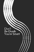 Don't Be Dumb You're Smart: Classic Journal with Fun Sayings to Everyday Use for Everyone!!!