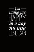 You Make Me Happy in a Way No One Else Can: 6x9 Lined Journal Notebook 110 Pages Black Background