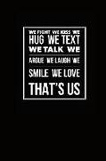 We Fight We Kiss We Hug We Text We Talk We Argue We Laugh We Smile We Love That's Us: 6x9 Lined Journal Notebook 110 Pages Black Background