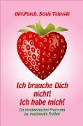 Ich Brauche Dich Nicht! Ich Habe Mich!: Ein Psychologisches Programm Zur Emotionalen Freiheit