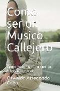 Como Ser Un Musico Callejero: Como Hacer Dinero Con Tu Talento Musical