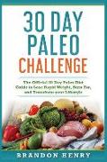 30 Day Paleo Challenge: The Official 30 Day Paleo Diet Guide to Lose Rapid Weight, Burn Fat, and Transform Your Lifestyle