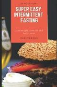 Super Easy Intermittent Fasting: Lose Weight, Burn Fat and Be Happier