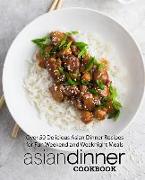Asian Dinner Cookbook: Over 50 Delicious Asian Dinner Recipes for Fun Weekend and Weeknight Meals (2nd Edition)