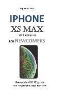 iPhone XS Max User Manual for Newcomers: Complete IOS 12 Guide for Beginners and Seniors