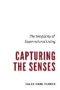 Capturing the Senses: The Simplicity of Supernatural Living