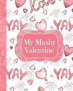 My Mushy Valentine: Valentine's Day Journal Notebook Diary 8" X 10"