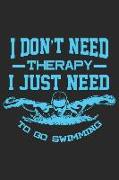 I Don't Need Therapy I Just Need to Go Swimming: Funny Swimming Journal Notebook Swimmer Gift (6 X 9)