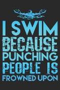 I Swim Because Punching People Is Frowned Upon: Funny Swimming Journal Notebook Swimmer Gift (6 X 9)