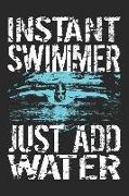 Instant Swimmer Just Add Water: Funny Swimming Journal Notebook Swimmer Gift (6 X 9)