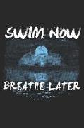 Swim Now Breathe Later: Funny Swimming Journal Notebook Swimmer Gift (6 X 9)
