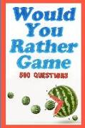 Would You Rather Game: 500 Questions for Kids, Teens, and Their Adults