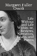 Life Without and Life Within, Or, Reviews, Narratives, Essays, and Poems