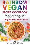 Rainbow Vegan Recipe Cookbook: Easy Plant Based Healthy Vegan Recipes for Everybody. Best 7 Days Vegan Diet (+ Simple Meal Plan for Vegans for Weight