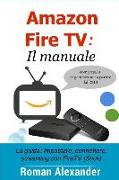 Amazon Fire TV: Il Manuale: La Guida: Impostare, Connettere, Streaming Con Firetv (Stick)