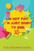 I'm Not Fat. I'm Just Easy to See.: Food and Exercise Journal