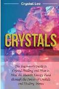 Crystals: Beginner's Guide to Crystal Healing and How to Heal the Human Energy Field Through the Power of Crystals and Healing S