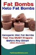 Fat Bombs: Keto Fat Bombs: 50+ Savory and Sweet Ketogenic Diet Fat Bombs That You Must Prepare Before Any Other! (with Pictures)