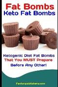 Fat Bombs: Keto Fat Bombs: 50+ Savory and Sweet Ketogenic Diet Fat Bombs That You Must Prepare Before Any Other!