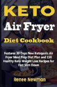 Keto Air Fryer Diet Cookbook: Features 30 Days New Ketogenic Air Fryer Meal Prep Diet Plan and 150 Healthy Keto Weight Loss Recipes for Fast Slim Do