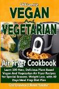 Ultimate Vegan and Vegetarian Air Fryer Cookbook: Learn 300 New, Delicious Plant Based Vegan and Vegetarian Air Fryer Recipes for Special Seasons, Wei
