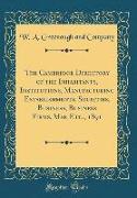 The Cambridge Directory of the Inhabitants, Institutions, Manufacturing Establishments, Societies, Business, Business Firms, Map, Etc., 1891 (Classic Reprint)