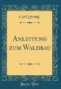 Anleitung Zum Waldbau (Classic Reprint)