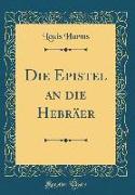 Die Epistel an Die Hebräer (Classic Reprint)